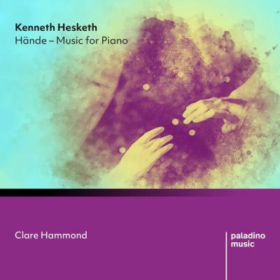 Clare Hammond - Kenneth Hesketh Hände - Music for Piano (2024) [FLAC 24B-96kHz]
